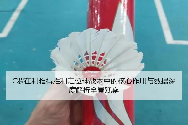 C罗在利雅得胜利定位球战术中的核心作用与数据深度解析全景观察